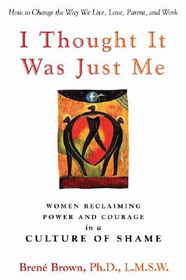 I Thought It Was Just Me: Women Reclaiming Power and Courage in a Culture of Shame Cover Image