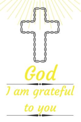 God I am grateful to you: Cultivating An Attitude Of Gratitude, Good Days, Everyday Gratitude, Happy Life, Gratitude Journal. Cover Image