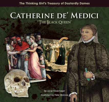 Catherine De' Medici the Black Queen (Thinking Girl's Treasury of Dastardly Dames) By Janie Havemeyer, Peter Malone (Illustrator) Cover Image