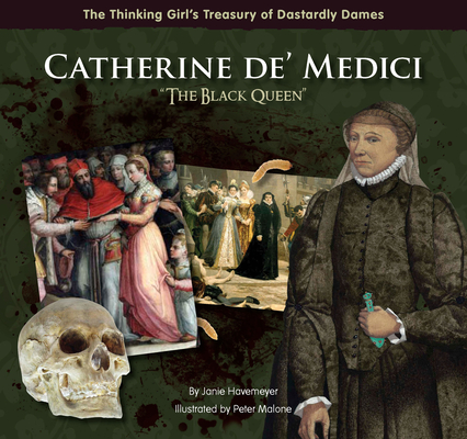 Catherine De' Medici the Black Queen (Thinking Girl's Treasury of Dastardly Dames) Cover Image