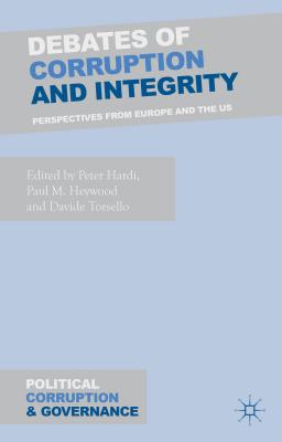 Debates of Corruption and Integrity: Perspectives from Europe and the US (Political Corruption and Governance) By P. Hardi (Editor), P. Heywood (Editor), D. Torsello (Editor) Cover Image