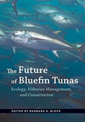 The Future of Bluefin Tunas: Ecology, Fisheries Management, and Conservation By Barbara A. Block (Editor) Cover Image
