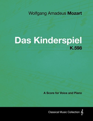 Wolfgang Amadeus Mozart - Das Kinderspiel - K.598 - A Score for Voice and Piano By Wolfgang Amadeus Mozart Cover Image
