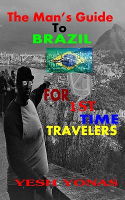 The Man's Guide to Brazil: For First Time Travelers By Yesh Yonas Cover Image