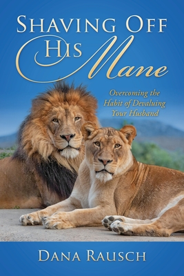 Shaving Off His Mane: Overcoming the Habit of Devaluing Your Husband Cover Image