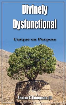 Divinely Dysfunctional: Unique on Purpose By III Thompson, Benton T. Cover Image