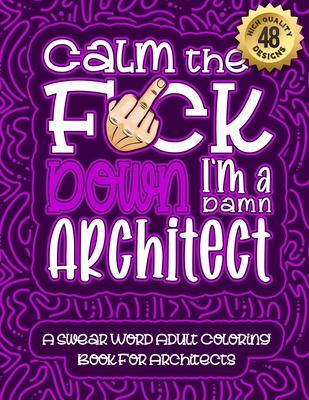 Calm The F*ck Down I'm an Architect: Swear Word Coloring Book For Adults:  Humorous job Cusses, Snarky Comments, Motivating Quotes & Relatable  Architec (Paperback)