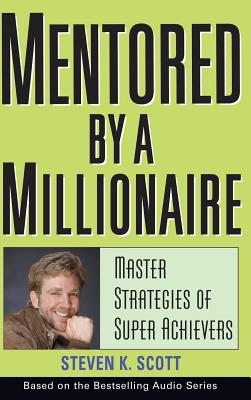 Mentored by a Millionaire: Master Strategies of Super Achievers By Steven K. Scott Cover Image