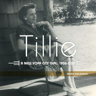 Tillie:: A New York City Girl: 1906-2001 By Mark Goldman Cover Image