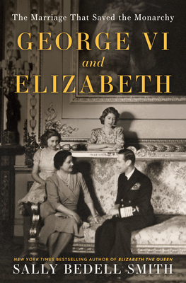 George VI and Elizabeth: The Marriage That Saved the Monarchy Cover Image