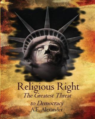Religious Right: The Greatest Threat to Democracy By A. F. Alexander Cover Image
