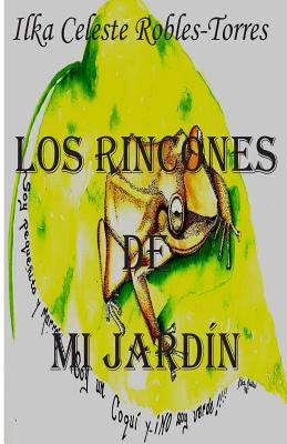 Los Rincones de Mi Jardín By Ray Gibran Robles (Photographer), Gabriela Celeste Gonzalez (Photographer), Ilka Celeste Robles (Photographer) Cover Image