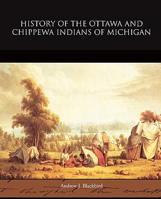 History of the Ottawa and Chippewa Indians of Michigan By Andrew J. Blackbird Cover Image