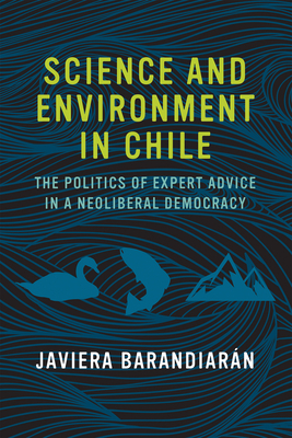 Science and Environment in Chile: The Politics of Expert Advice in a Neoliberal Democracy (Urban and Industrial Environments)