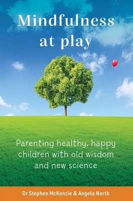 Mindfulness at Play: Parenting Healthy, Happy Children with Old Wisdom and New Science Cover Image