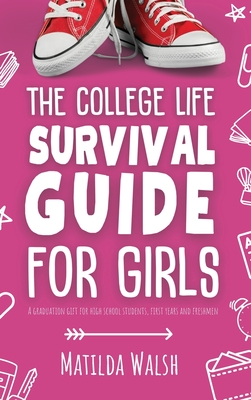The College Life Survival Guide for Girls A Graduation Gift for High School Students, First Years and Freshmen Cover Image