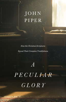 A Peculiar Glory: How the Christian Scriptures Reveal Their Complete Truthfulness By John Piper Cover Image