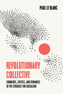 Revolutionary Collective: Comrades, Critics, and Dynamics in the Struggle for Socialism Cover Image