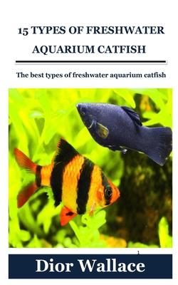15 Types of Freshwater Aquarium Catfish: The best types of freshwater  aquarium catfish (Paperback)