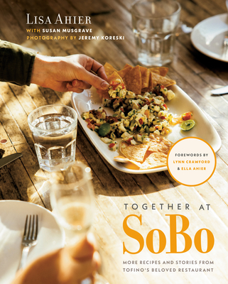 Together at SoBo: More Recipes and Stories from Tofino's Beloved Restaurant By Lisa Ahier, Susan Musgrave (With), Lynn Crawford (Foreword by) Cover Image