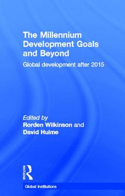 The Millennium Development Goals and Beyond: Global Development after 2015 (Global Institutions) By Rorden Wilkinson (Editor), David Hulme (Editor) Cover Image