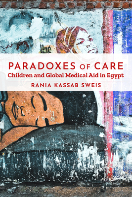 Paradoxes of Care: Children and Global Medical Aid in Egypt (Stanford Studies in Middle Eastern and Islamic Societies and)