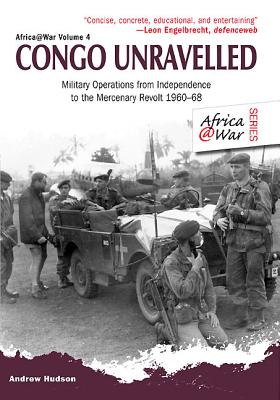 Congo Unravelled: Military Operations from Independence to the Mercenary Revolt 1960-68 (Africa@War #6) Cover Image