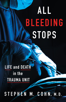 All Bleeding Stops: Life and Death in the Trauma Unit By Stephen M. Cohn Cover Image
