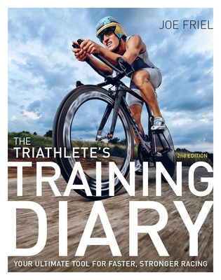 The Triathlete's Training Diary: Your Ultimate Tool for Faster, Stronger Racing, 2nd Ed.