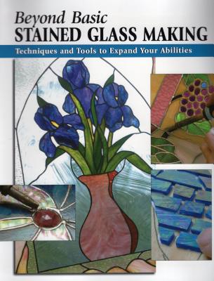 Beyond Basic Stained Glass Making: Techniques and Tools to Expand Your Abilities (Stackpole Beyong Basics) Cover Image