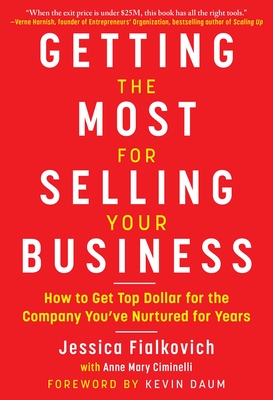 Getting the Most for Selling Your Business: How to Get Top Dollar for the Company You've Nurtured for Years By Jessica Fialkovich, Anne Mary Ciminelli, Kevin Daum (Foreword by) Cover Image