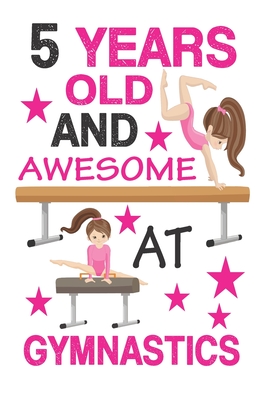 5 Years Old And Awesome At Gymnastics: Best Appreciation gifts notebook, Great for 5 years Gymnastics Appreciation/Thank You/ Birthday Gifts & Christm Cover Image