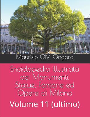 Enciclopedia illustrata dei Monumenti, Statue, Fontane ed Opere di Milano: Volume 11 (ultimo)