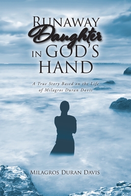 Runaway Daughter in God's Hand: A True Story Based on the Life of Milagros Duran Davis Cover Image