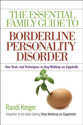The Essential Family Guide to Borderline Personality Disorder: New Tools and Techniques to Stop Walking on Eggshells By Randi Kreger Cover Image
