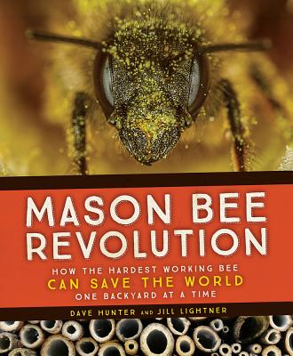 Mason Bee Revolution: How the Hardest Working Bee Can Save the World - One Backyard at a Time By Dave Hunter, Jill Lightner Cover Image