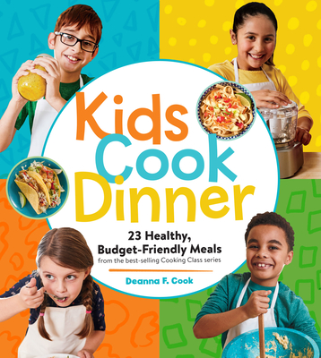 Kids Cook Dinner: 23 Healthy, Budget-Friendly Meals from the Best-Selling Cooking Class Series By Deanna F. Cook Cover Image