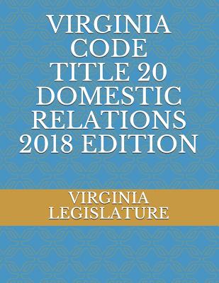 Virginia Code Title 20 Domestic Relations 2018 Edition By Virginia Legislature Cover Image