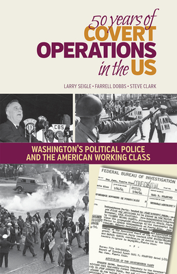 50 Years of Covert Operations in the Us: Washington's Political Police and the American Working Class By Larry Seigle, Steve Clark (Introduction by), Farrell Dobbs Cover Image