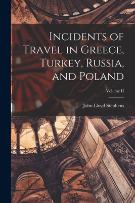 Incidents of Travel in Greece, Turkey, Russia, and Poland; Volume II By John Lloyd Stephens Cover Image