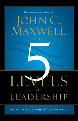 The 5 Levels of Leadership: Proven Steps to Maximize Your Potential By John C. Maxwell Cover Image