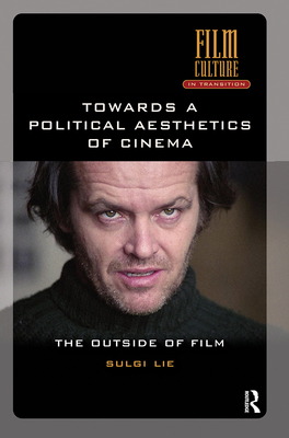 Towards a Political Aesthetics of Cinema: The Outside of Film (Film Culture in Transition)
