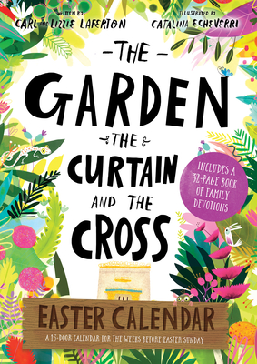 The Garden, the Curtain and the Cross Easter Calendar: Easter Family Devotional with 15-Door Calendar By Carl Laferton, Catalina Echeverri (Illustrator), Lizzie Laferton Cover Image