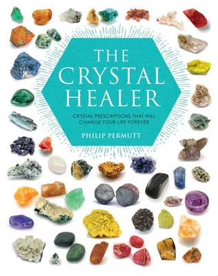 The Crystal Healer: Crystal prescriptions that will change your life forever By Philip Permutt Cover Image