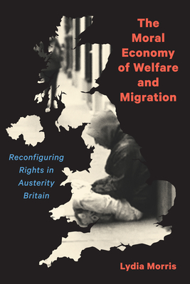 The Moral Economy of Welfare and Migration: Reconfiguring Rights in Austerity Britain Cover Image
