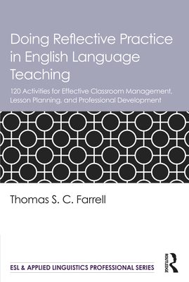 Doing Reflective Practice in English Language Teaching: 120 Activities for Effective Classroom Management, Lesson Planning, and Professional Developme (ESL & Applied Linguistics Professional) By Thomas S. C. Farrell Cover Image