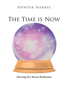 The Time is Now: Directing You Toward Realization By Hunter Harris Cover Image