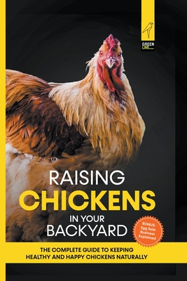 Raising Chickens in Your Backyard: The Complete Guide To Keeping Healthy and Happy Chickens Naturally Cover Image