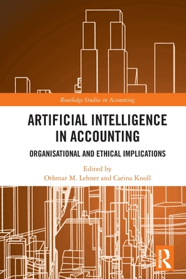 Artificial Intelligence in Accounting: Organisational and Ethical Implications (Routledge Studies in Accounting)