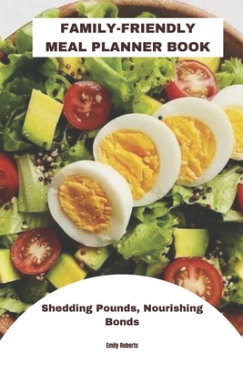 Family-Friendly Meal Planner Book: Shedding Pounds, Nourishing Bonds By Emily Roberts Cover Image